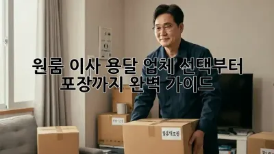 원룸 이사, 용달 업체 선택부터 포장까지 완벽 가이드!
