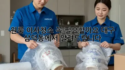 원룸 이사청소, 꼭 필요할까요? 대구 삼덕동에서 알려드립니다!