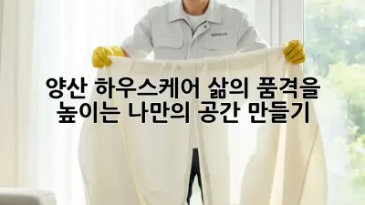 양산 하우스케어: 삶의 품격을 높이는 나만의 공간 만들기 ✨